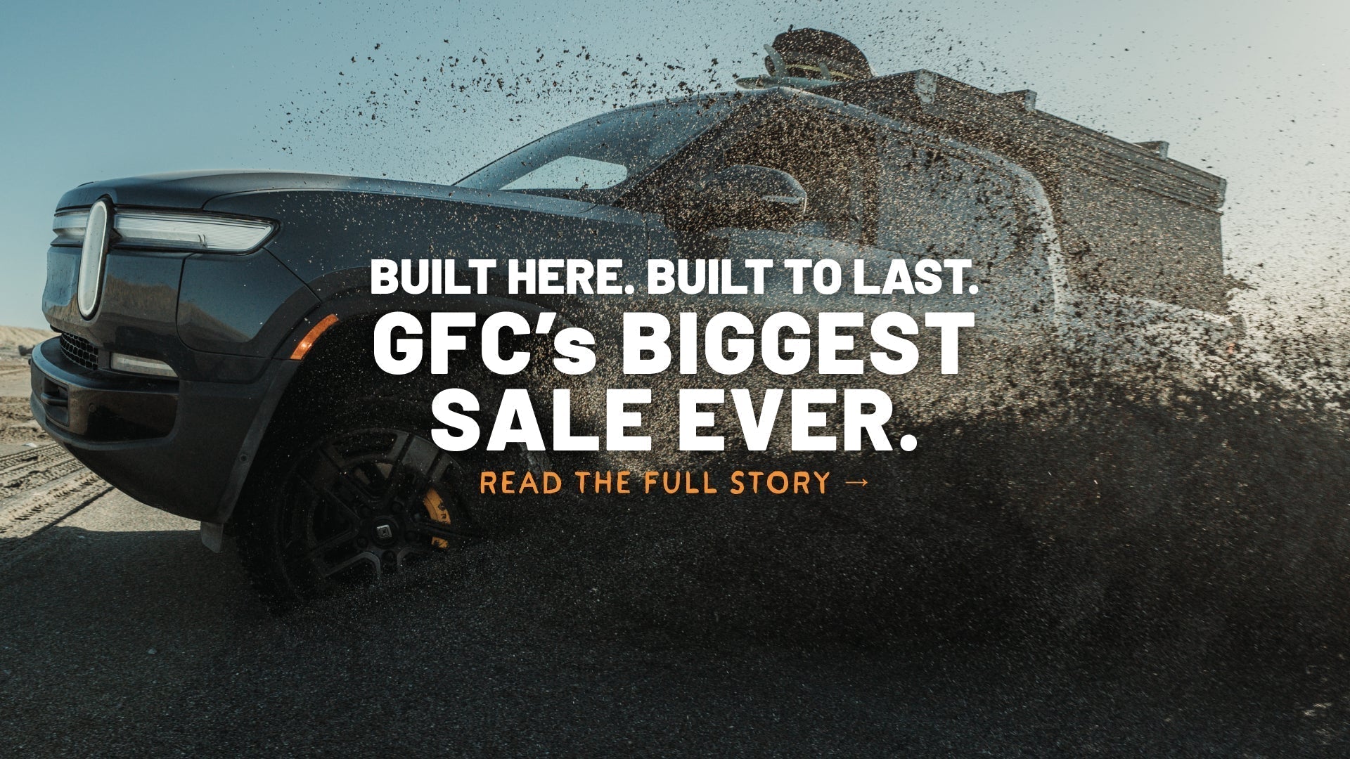 Built Here. Built for Adventure. GFC’s Biggest Sale Ever.